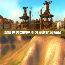 魔兽世界中的光圈效果与时装搭配