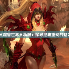 《魔兽世界》私服：探寻经典重现的魅力