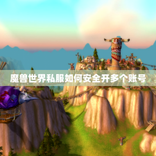 魔兽世界私服如何安全开多个账号