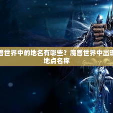 魔兽世界中的地名有哪些？魔兽世界中出现的地点名称