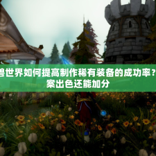 魔兽世界如何提高制作稀有装备的成功率？答案出色还能加分